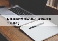 区块链游戏公司landlab[区块链游戏公司排名]