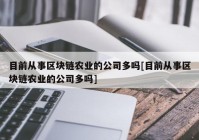 目前从事区块链农业的公司多吗[目前从事区块链农业的公司多吗]