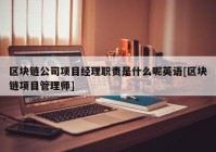 区块链公司项目经理职责是什么呢英语[区块链项目管理师]